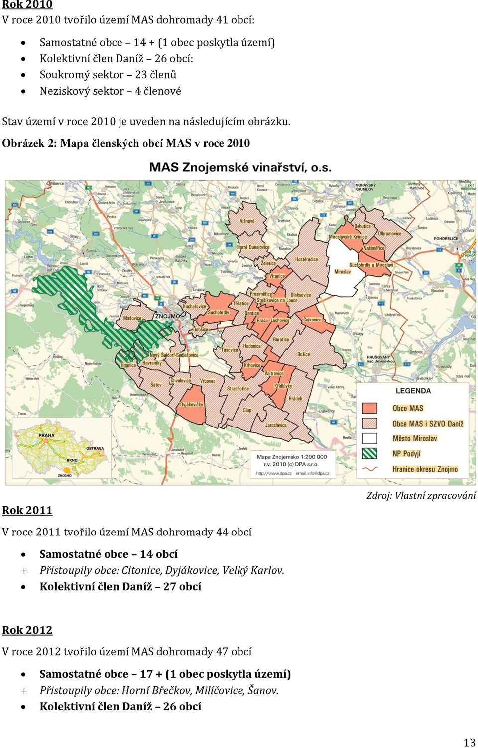 Obrázek 2: Mapa členských obcí MAS v roce 2010 Rok 2011 V roce 2011 tvořilo území MAS dohromady 44 obcí Zdroj: Vlastní zpracování Samostatné obce 14 obcí Přistoupily