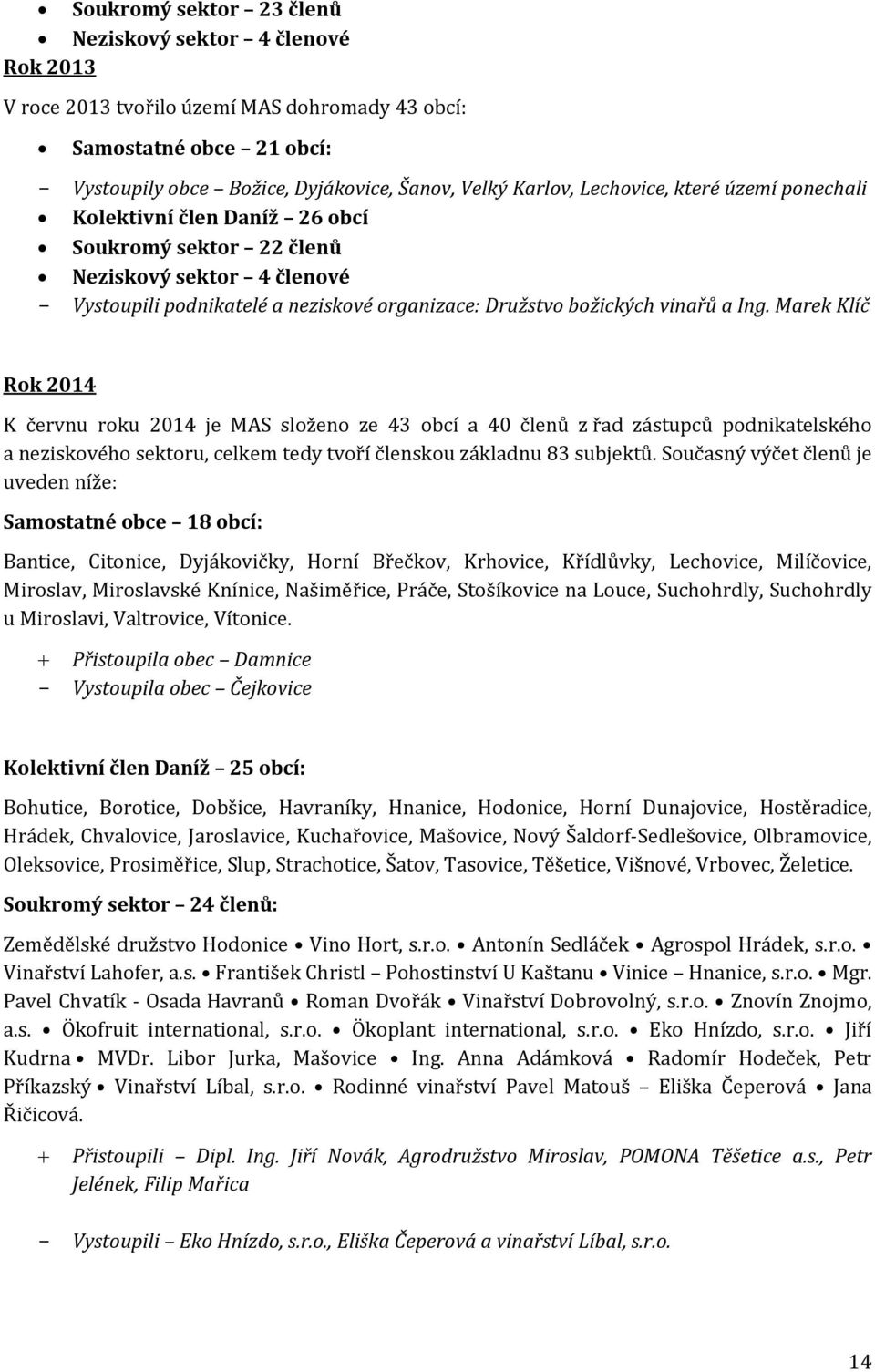 Marek Klíč Rok 2014 K červnu roku 2014 je MAS složeno ze 43 obcí a 40 členů z řad zástupců podnikatelského a neziskového sektoru, celkem tedy tvoří členskou základnu 83 subjektů.