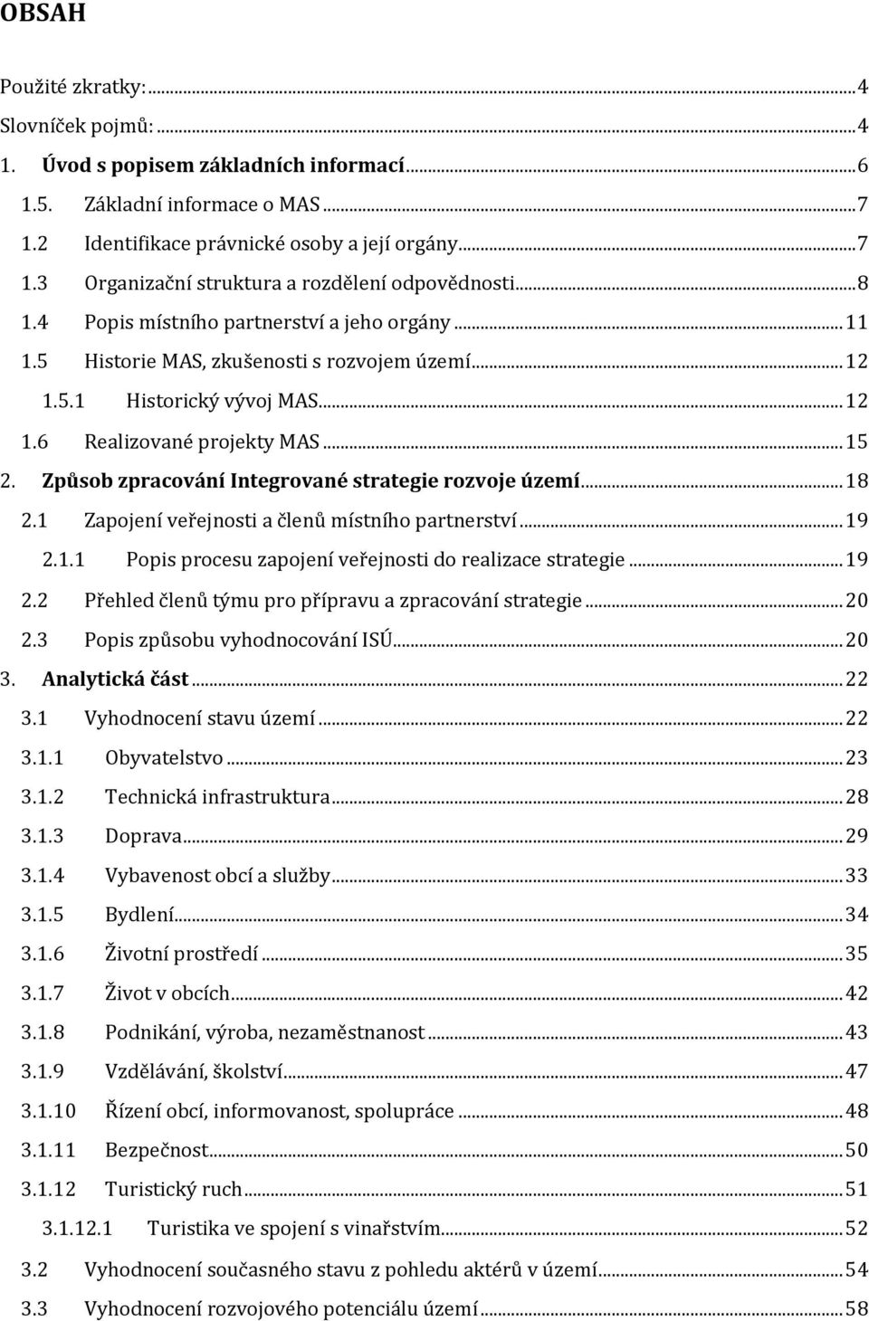 Způsob zpracování Integrované strategie rozvoje území... 18 2.1 Zapojení veřejnosti a členů místního partnerství... 19 2.1.1 Popis procesu zapojení veřejnosti do realizace strategie... 19 2.2 Přehled členů týmu pro přípravu a zpracování strategie.