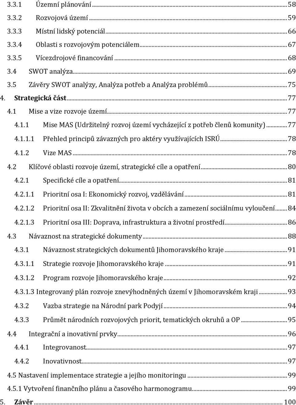 .. 77 4.1.1.1 Přehled principů závazných pro aktéry využívajících ISRÚ... 78 4.1.2 Vize MAS... 78 4.2 Klíčové oblasti rozvoje území, strategické cíle a opatření... 80 4.2.1 Specifické cíle a opatření.