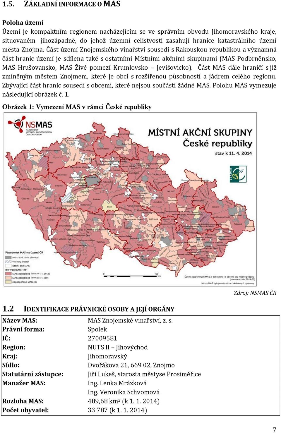 Část území Znojemského vinařství sousedí s Rakouskou republikou a významná část hranic území je sdílena také s ostatními Místními akčními skupinami (MAS Podbrněnsko, MAS Hrušovansko, MAS Živé pomezí