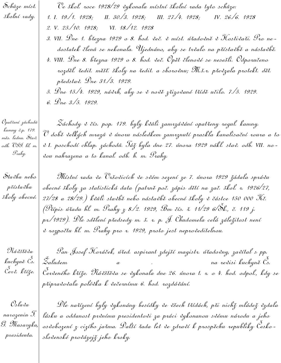 Odporučeno rozděl. ředit. měšť. školy na ředit. a sborovnu; M.š.r. převzala protekt. dět. představ. Dne 31./3. 1929. 5. Dne 15./4. 1929, návrh, aby se v nově zřizované třídě učilo. 7./5. 1929. 6.