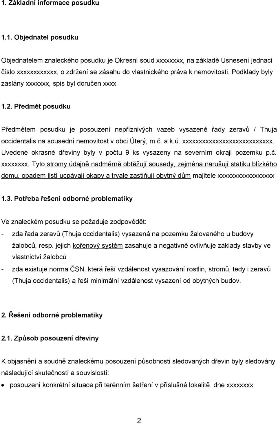 Předmět posudku Předmětem posudku je posouzení nepříznivých vazeb vysazené řady zeravů / Thuja occidentalis na sousední nemovitost v obci Úterý, m.č. a k.ú. xxxxxxxxxxxxxxxxxxxxxxxxxxx.