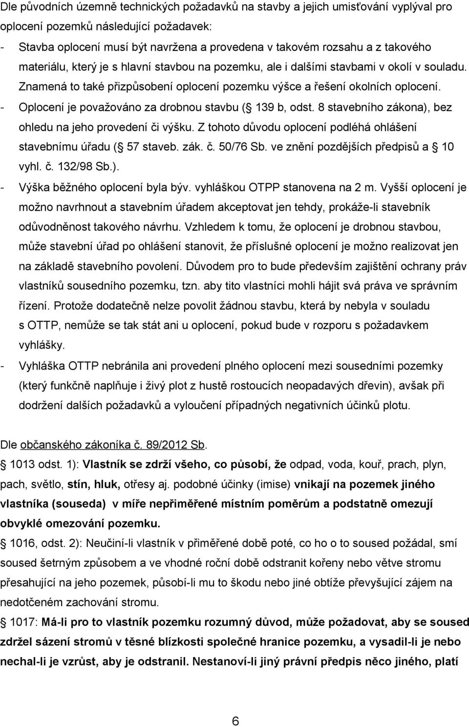 - Oplocení je považováno za drobnou stavbu ( 139 b, odst. 8 stavebního zákona), bez ohledu na jeho provedení či výšku. Z tohoto důvodu oplocení podléhá ohlášení stavebnímu úřadu ( 57 staveb. zák. č. 50/76 Sb.