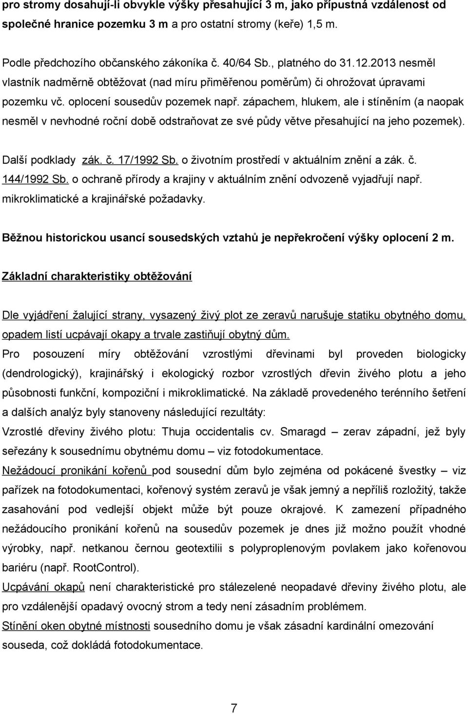 zápachem, hlukem, ale i stíněním (a naopak nesměl v nevhodné roční době odstraňovat ze své půdy větve přesahující na jeho pozemek). Další podklady zák. č. 17/1992 Sb.