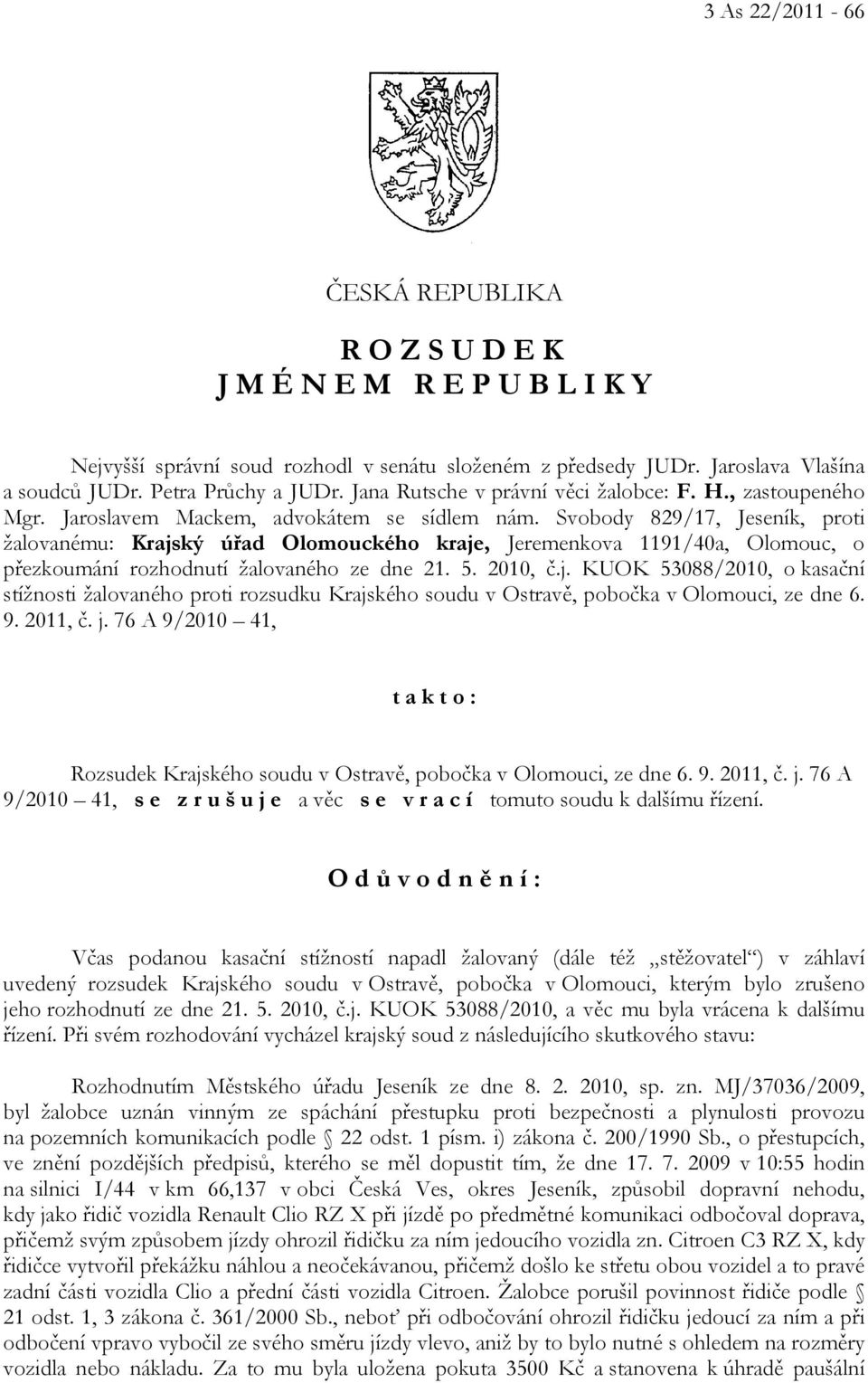 Svobody 829/17, Jeseník, proti žalovanému: Krajský úřad Olomouckého kraje, Jeremenkova 1191/40a, Olomouc, o přezkoumání rozhodnutí žalovaného ze dne 21. 5. 2010, č.j. KUOK 53088/2010, o kasační stížnosti žalovaného proti rozsudku Krajského soudu v Ostravě, pobočka v Olomouci, ze dne 6.