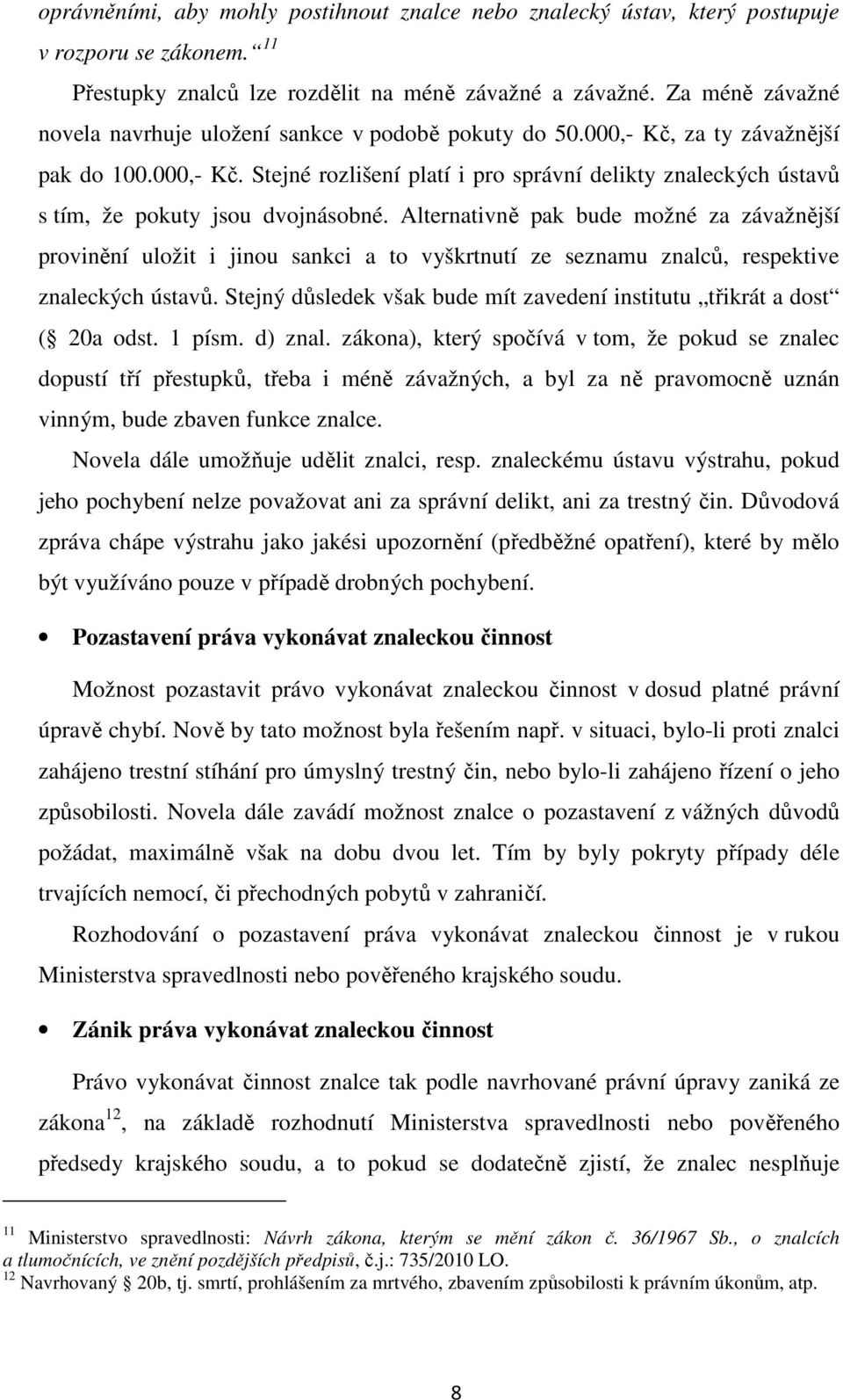 Alternativně pak bude možné za závažnější provinění uložit i jinou sankci a to vyškrtnutí ze seznamu znalců, respektive znaleckých ústavů.