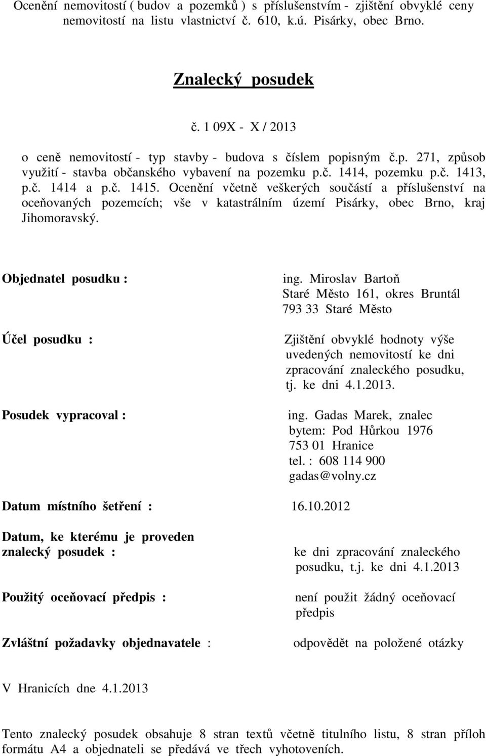 Ocenění včetně veškerých součástí a příslušenství na oceňovaných pozemcích; vše v katastrálním území Pisárky, obec Brno, kraj Jihomoravský.