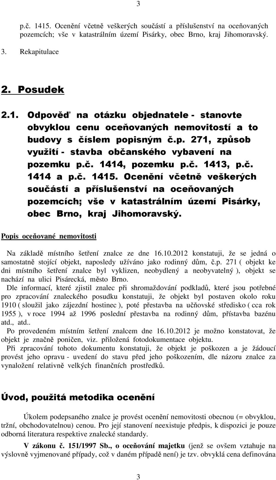 Ocenění včetně veškerých součástí a příslušenství na oceňovaných pozemcích; vše v katastrálním území Pisárky, obec Brno, kraj Jihomoravský.