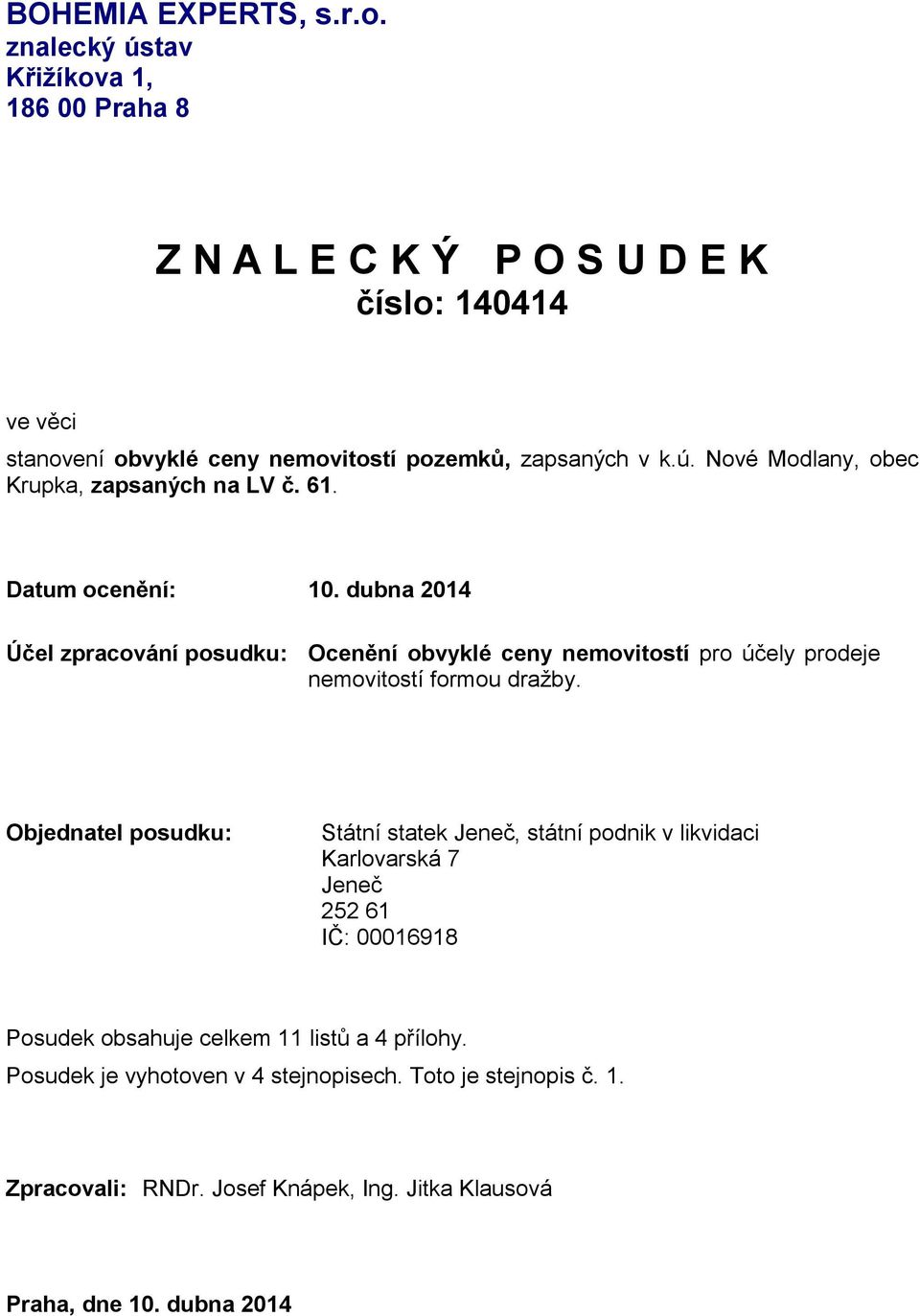 61. Datum ocenění: 10. dubna 2014 Účel zpracování posudku: Ocenění obvyklé ceny nemovitostí pro účely prodeje nemovitostí formou dražby.