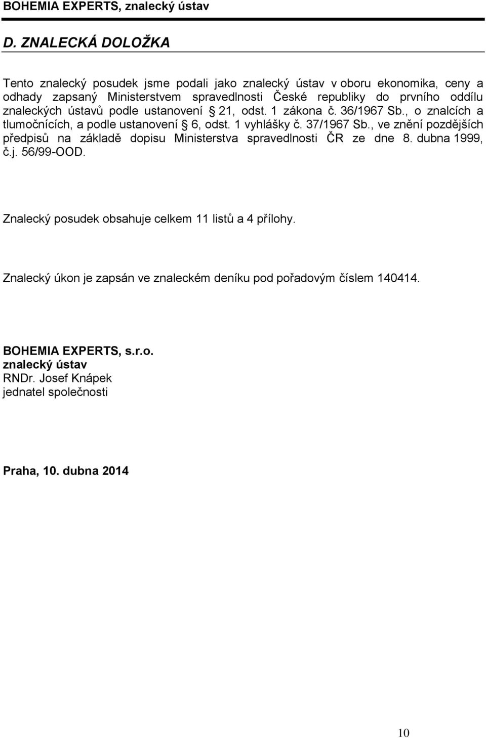 , ve znění pozdějších předpisů na základě dopisu Ministerstva spravedlnosti ČR ze dne 8. dubna 1999, č.j. 56/99-OOD.