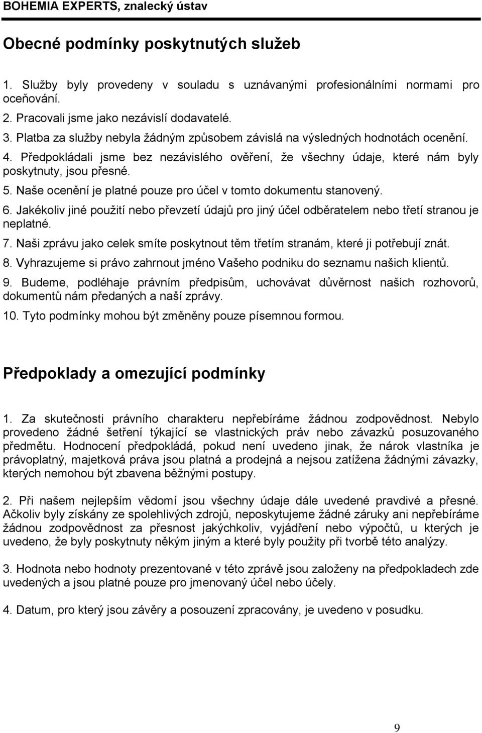 Naše ocenění je platné pouze pro účel v tomto dokumentu stanovený. 6. Jakékoliv jiné použití nebo převzetí údajů pro jiný účel odběratelem nebo třetí stranou je neplatné. 7.