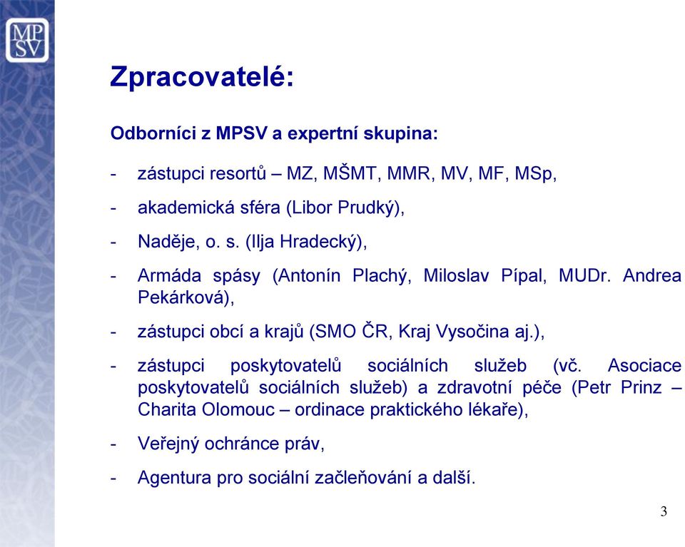 Andrea Pekárková), - zástupci obcí a krajů (SMO ČR, Kraj Vysočina aj.), - zástupci poskytovatelů sociálních služeb (vč.