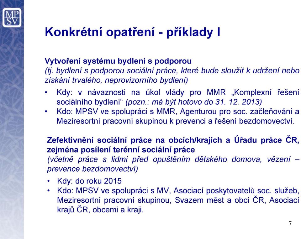 : má být hotovo do 31. 12. 2013) Kdo: MPSV ve spolupráci s MMR, Agenturou pro soc. začleňování a Meziresortní pracovní skupinou k prevenci a řešení bezdomovectví.