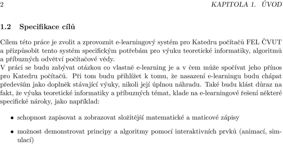 algoritmů a příbuzných odvětví počítačové vědy. V práci se budu zabývat otázkou co vlastně e-learning je a v čem může spočívat jeho přínos pro Katedru počítačů.