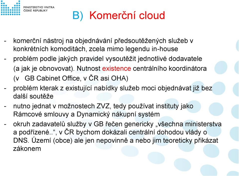 Nutnost existence centrálního koordinátora (v GB Cabinet Office, v ČR asi OHA) - problém kterak z existující nabídky služeb moci objednávat již bez další soutěže - nutno