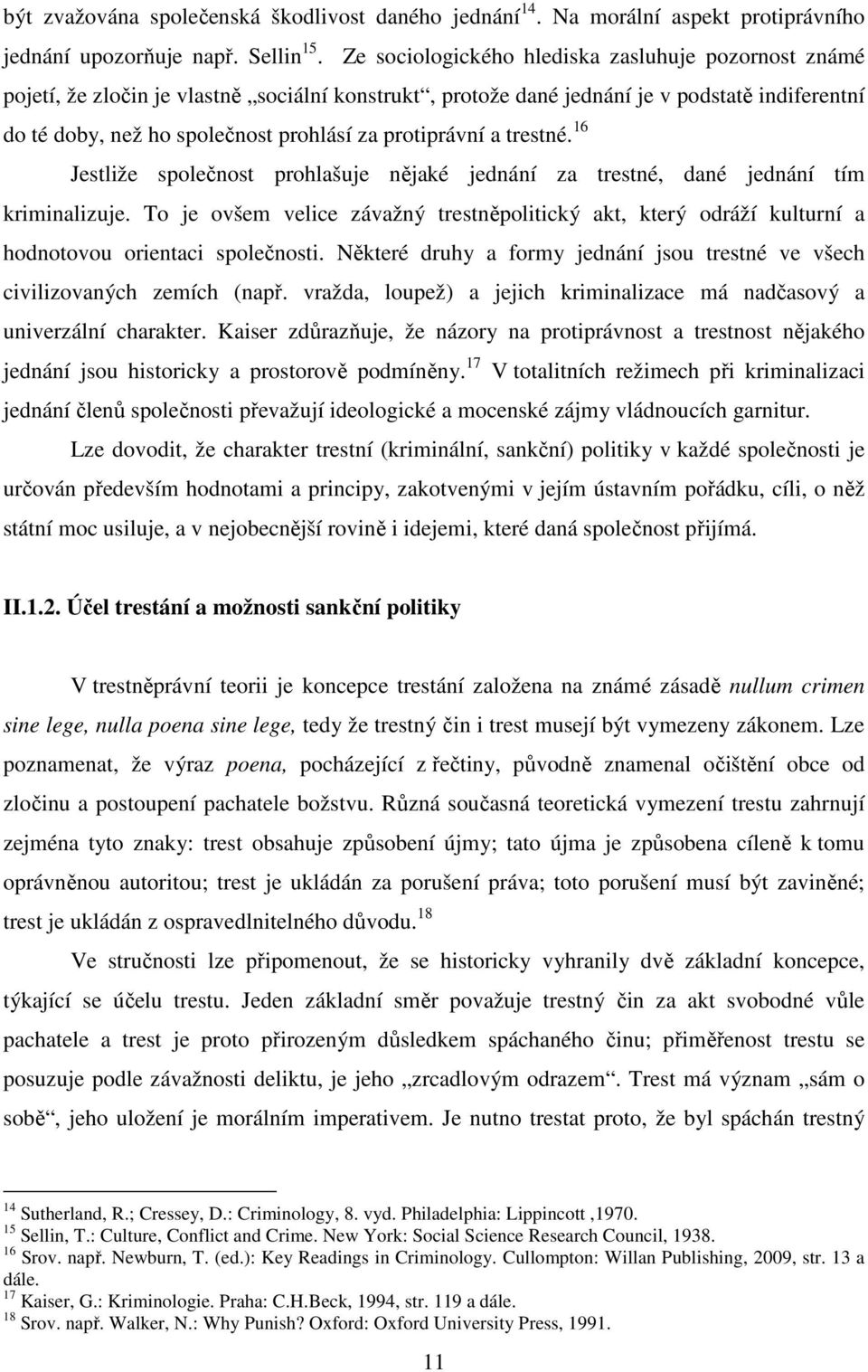 protiprávní a trestné. 16 Jestliže společnost prohlašuje nějaké jednání za trestné, dané jednání tím kriminalizuje.