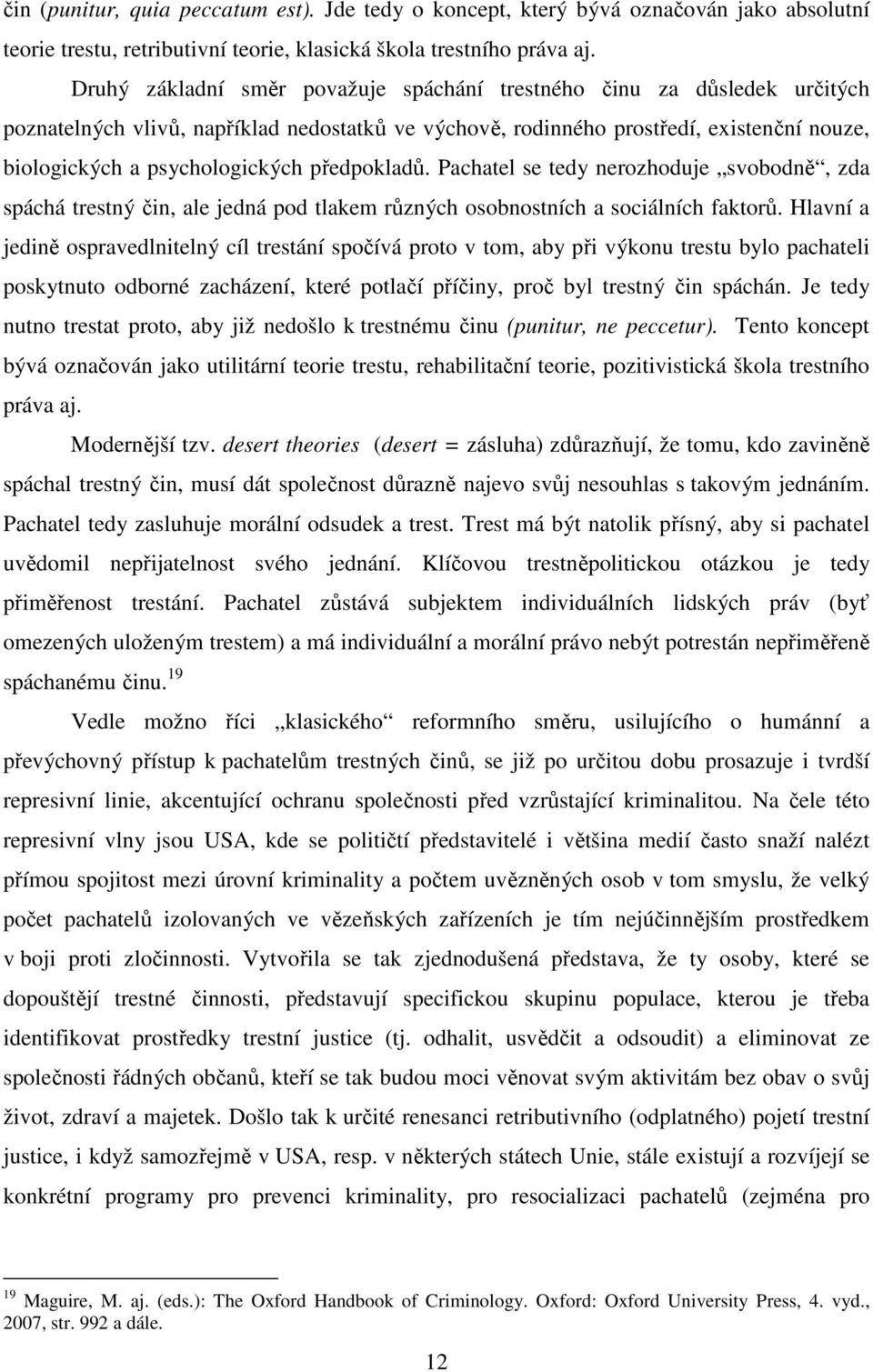 předpokladů. Pachatel se tedy nerozhoduje svobodně, zda spáchá trestný čin, ale jedná pod tlakem různých osobnostních a sociálních faktorů.