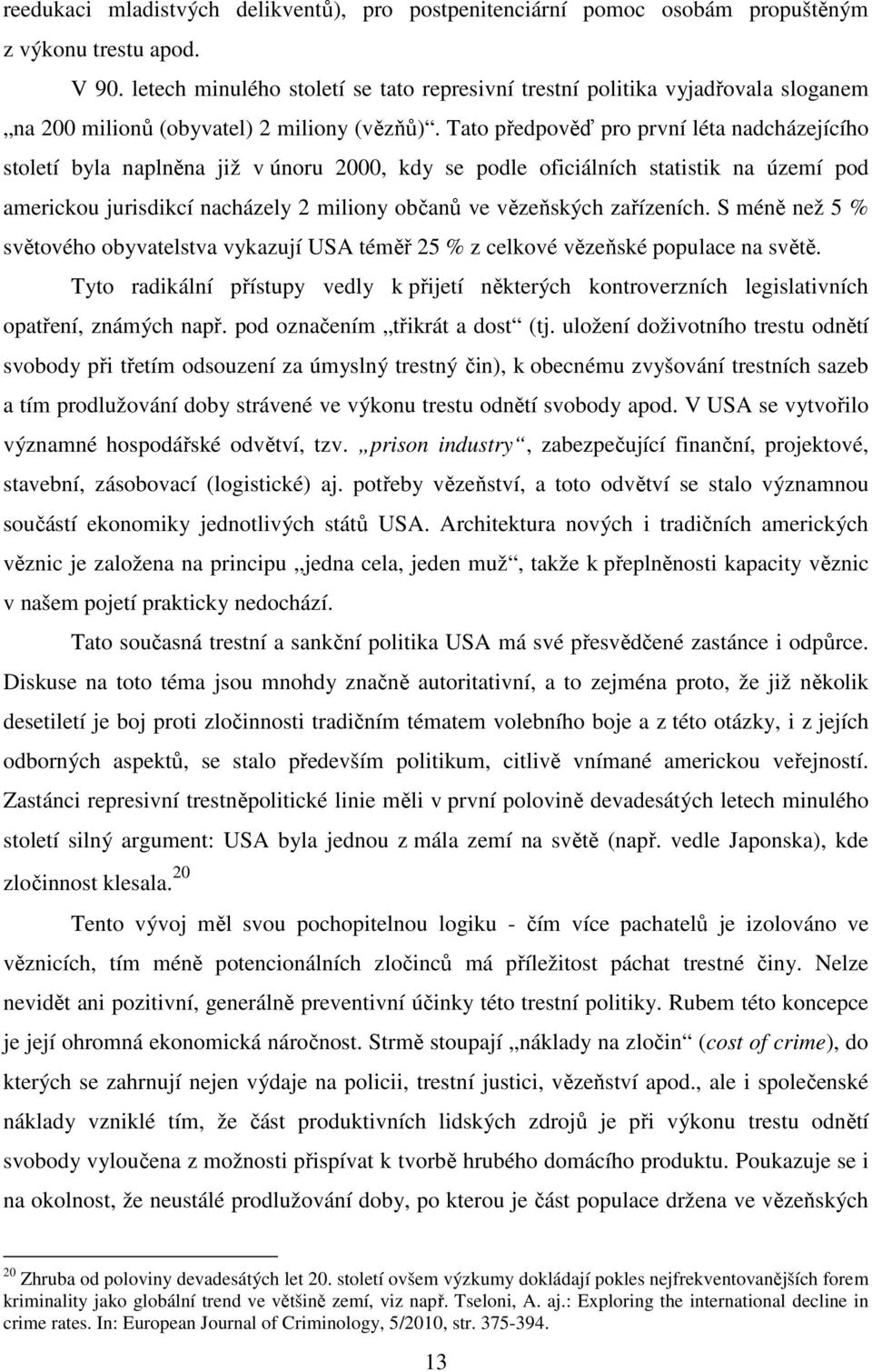 Tato předpověď pro první léta nadcházejícího století byla naplněna již v únoru 2000, kdy se podle oficiálních statistik na území pod americkou jurisdikcí nacházely 2 miliony občanů ve vězeňských