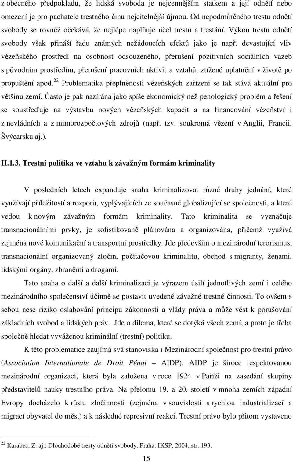 devastující vliv vězeňského prostředí na osobnost odsouzeného, přerušení pozitivních sociálních vazeb s původním prostředím, přerušení pracovních aktivit a vztahů, ztížené uplatnění v životě po