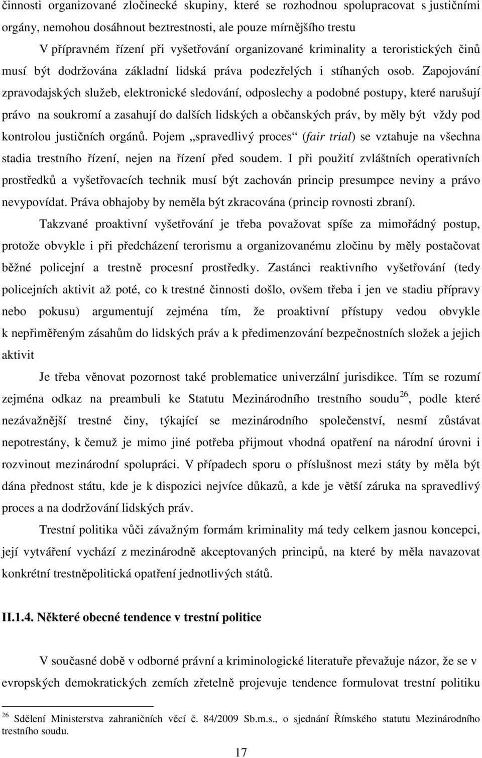 Zapojování zpravodajských služeb, elektronické sledování, odposlechy a podobné postupy, které narušují právo na soukromí a zasahují do dalších lidských a občanských práv, by měly být vždy pod