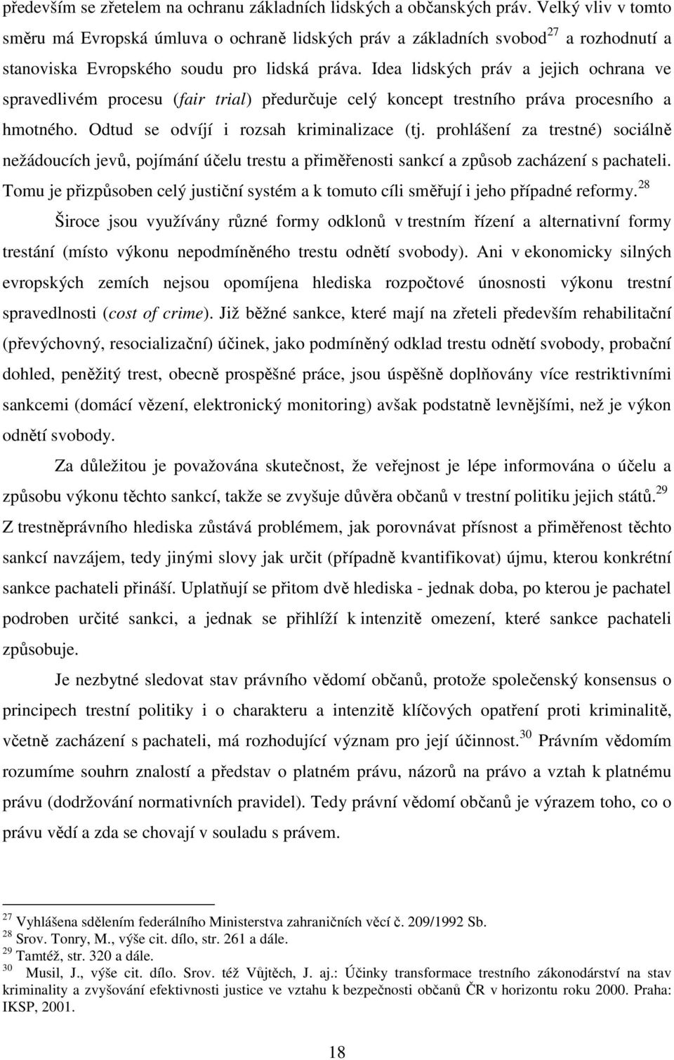 Idea lidských práv a jejich ochrana ve spravedlivém procesu (fair trial) předurčuje celý koncept trestního práva procesního a hmotného. Odtud se odvíjí i rozsah kriminalizace (tj.