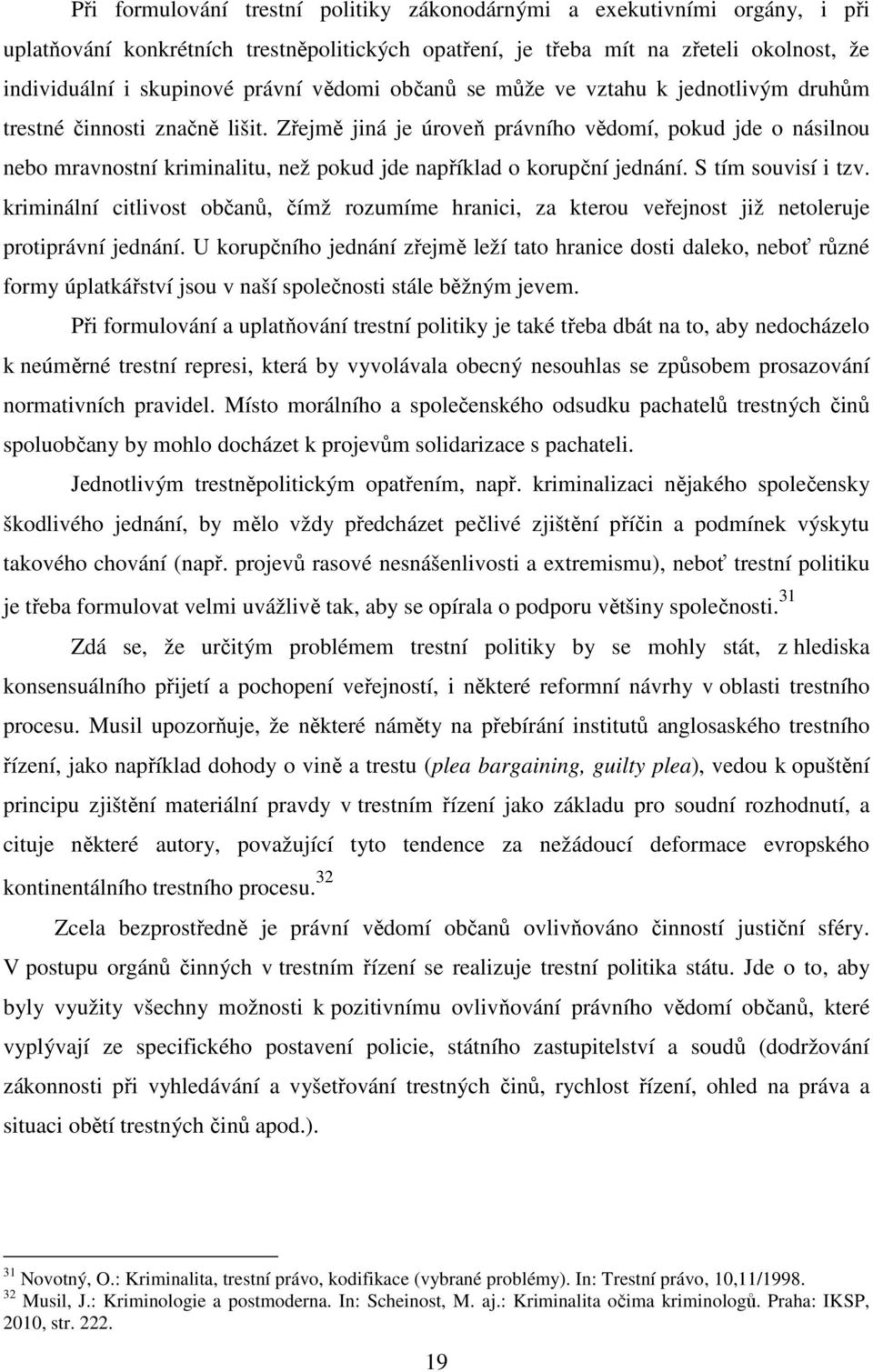 Zřejmě jiná je úroveň právního vědomí, pokud jde o násilnou nebo mravnostní kriminalitu, než pokud jde například o korupční jednání. S tím souvisí i tzv.