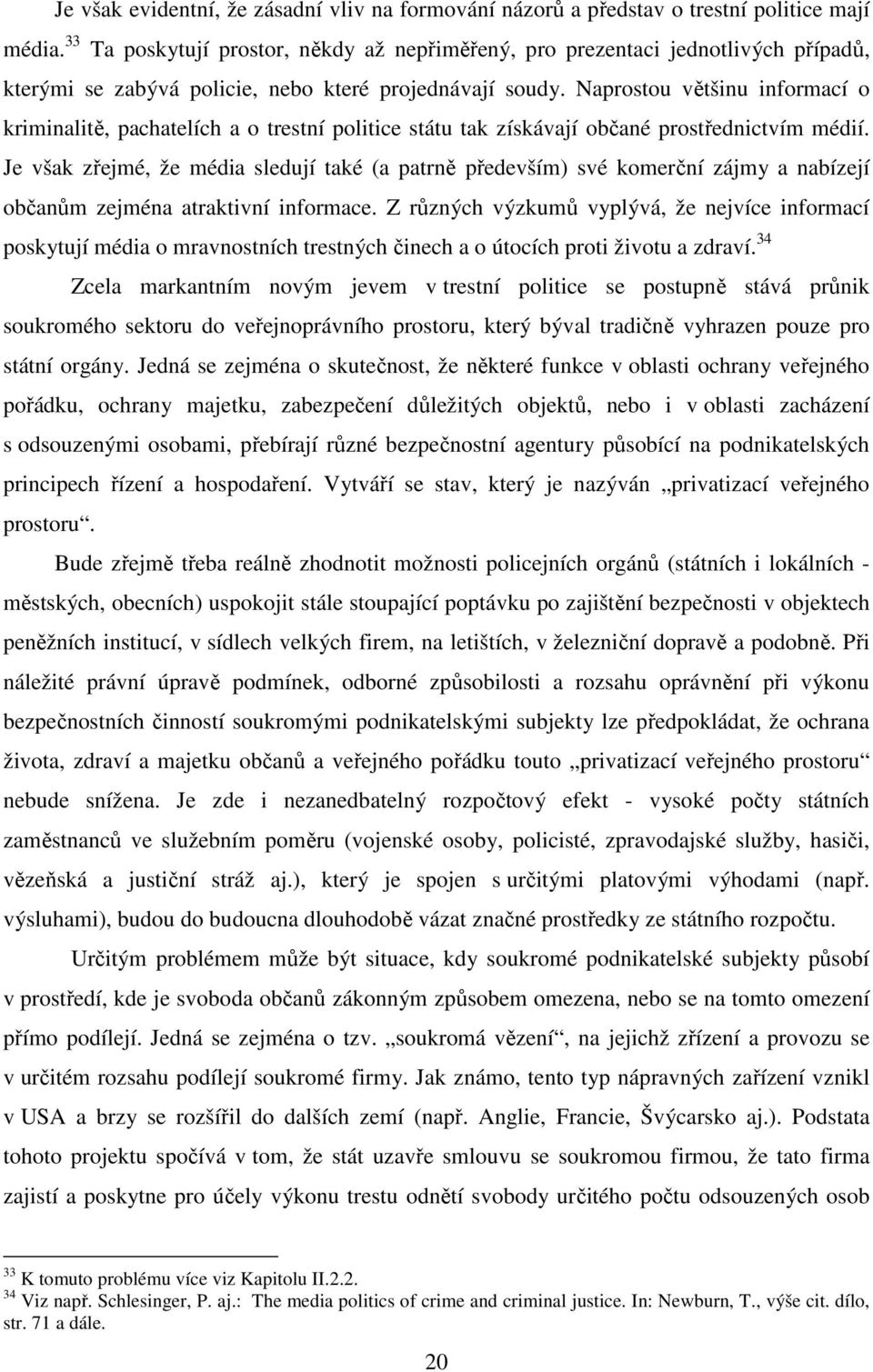 Naprostou většinu informací o kriminalitě, pachatelích a o trestní politice státu tak získávají občané prostřednictvím médií.