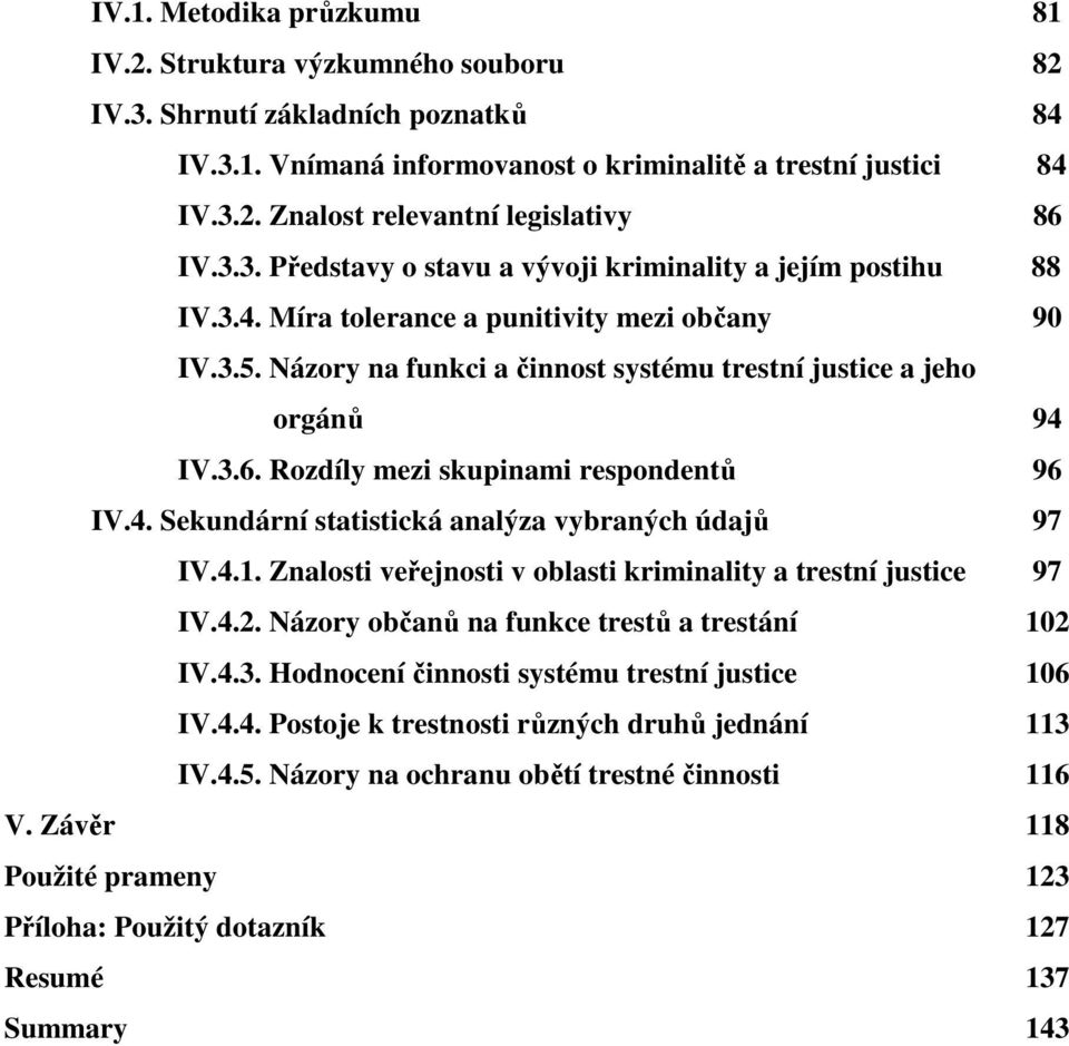 Rozdíly mezi skupinami respondentů 96 IV.4. Sekundární statistická analýza vybraných údajů 97 IV.4.1. Znalosti veřejnosti v oblasti kriminality a trestní justice 97 IV.4.2.