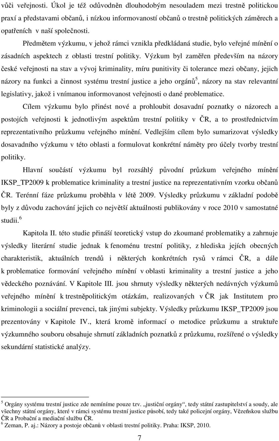 Předmětem výzkumu, v jehož rámci vznikla předkládaná studie, bylo veřejné mínění o zásadních aspektech z oblasti trestní politiky.