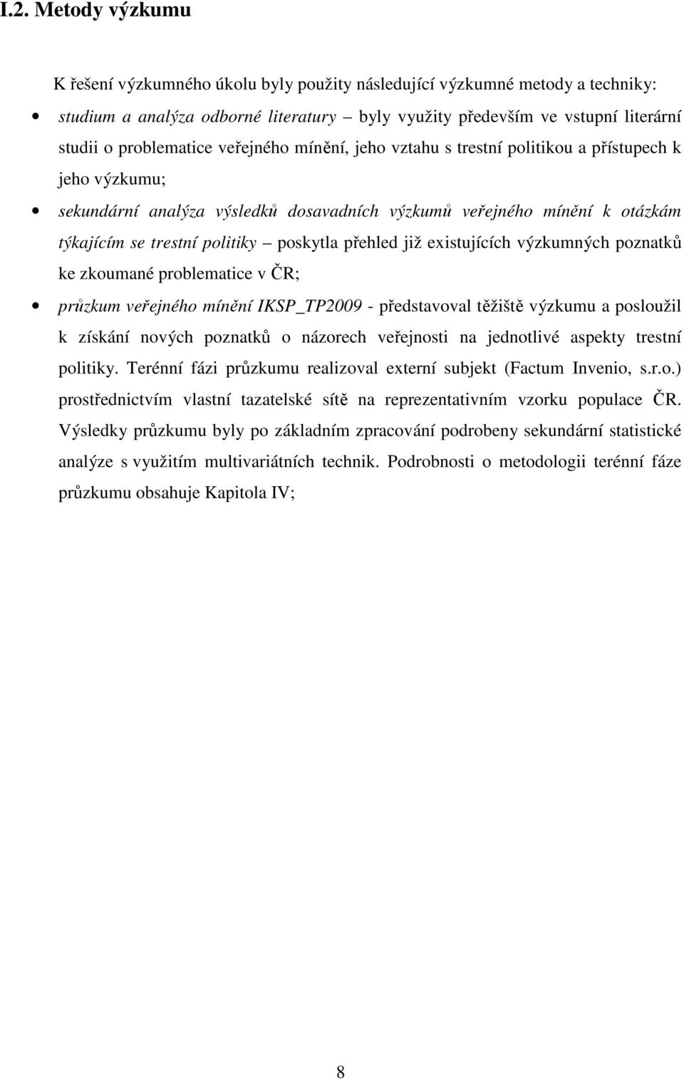 poskytla přehled již existujících výzkumných poznatků ke zkoumané problematice v ČR; průzkum veřejného mínění IKSP_TP2009 - představoval těžiště výzkumu a posloužil k získání nových poznatků o