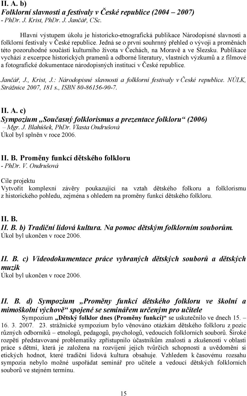 Jedná se o první souhrnný přehled o vývoji a proměnách této pozoruhodné součásti kulturního života v Čechách, na Moravě a ve Slezsku.