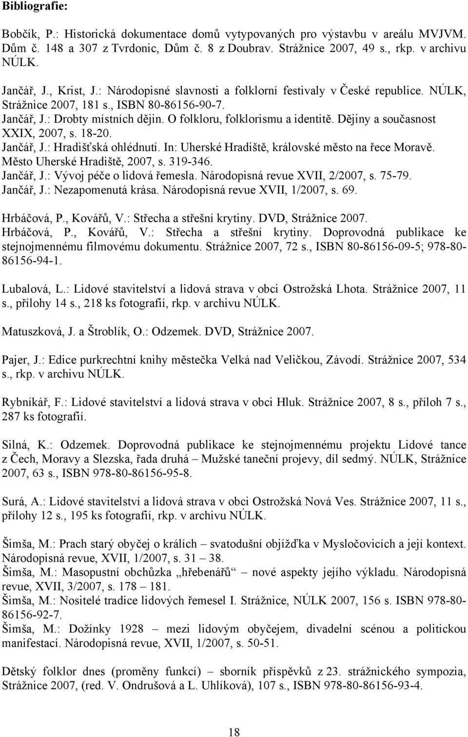 Dějiny a současnost XXIX, 2007, s. 18-20. Jančář, J.: Hradišťská ohlédnutí. In: Uherské Hradiště, královské město na řece Moravě. Město Uherské Hradiště, 2007, s. 319-346. Jančář, J.: Vývoj péče o lidová řemesla.