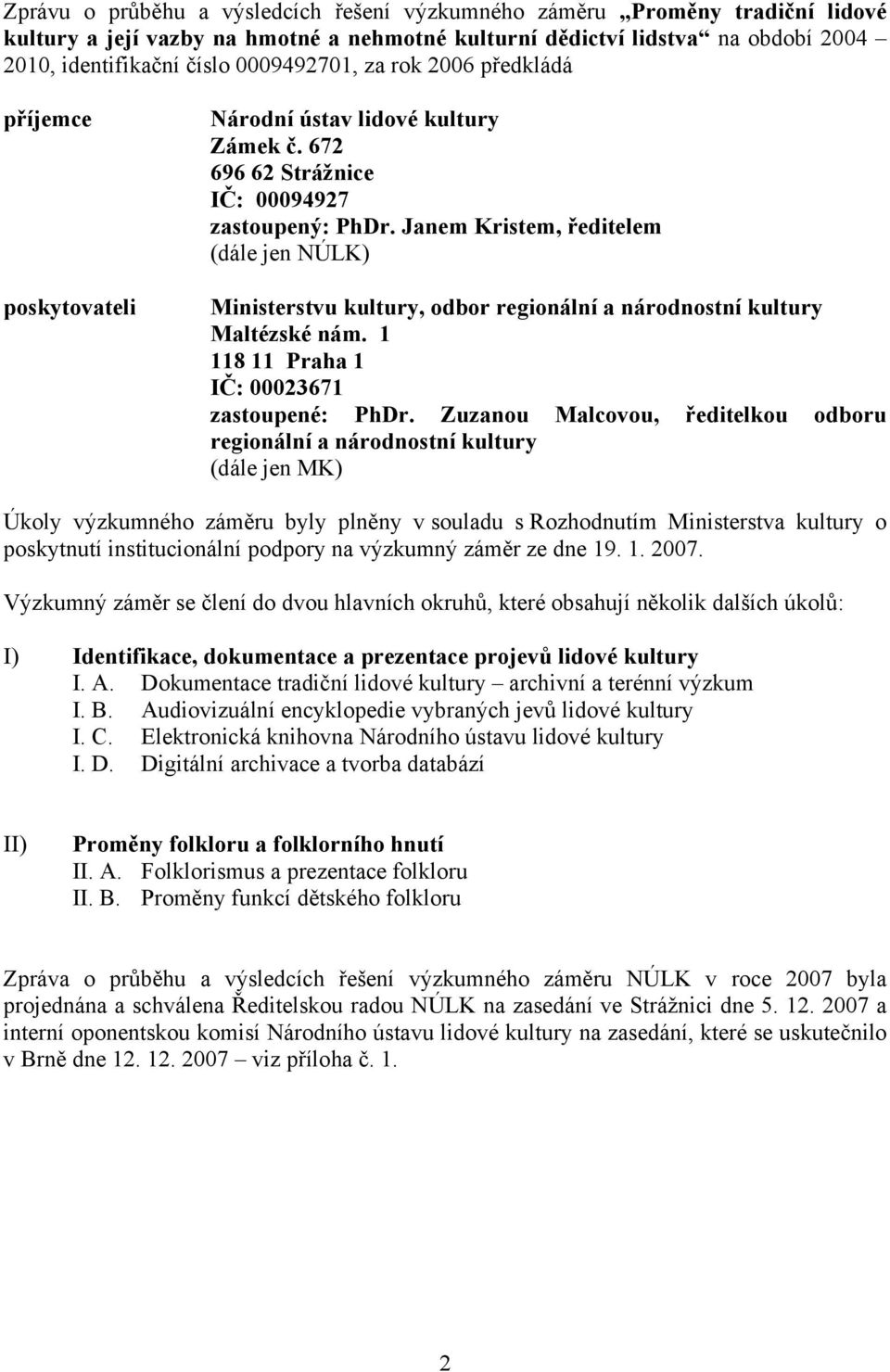 Janem Kristem, ředitelem (dále jen NÚLK) Ministerstvu kultury, odbor regionální a národnostní kultury Maltézské nám. 1 118 11 Praha 1 IČ: 00023671 zastoupené: PhDr.