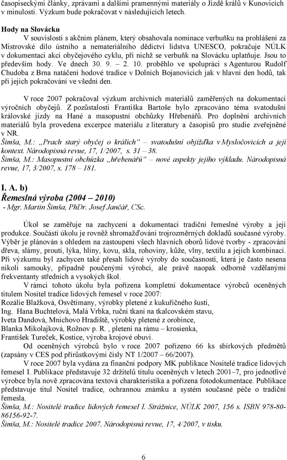 obyčejového cyklu, při nichž se verbuňk na Slovácku uplatňuje. Jsou to především hody. Ve dnech 30. 9. 2. 10.