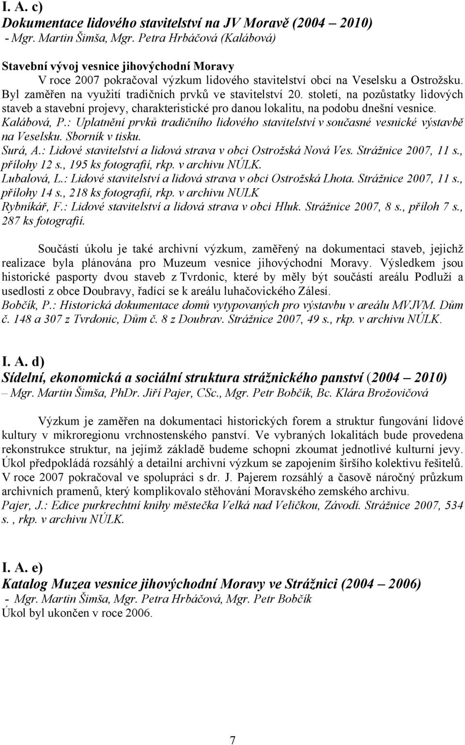 Byl zaměřen na využití tradičních prvků ve stavitelství 20. století, na pozůstatky lidových staveb a stavební projevy, charakteristické pro danou lokalitu, na podobu dnešní vesnice. Kalábová, P.