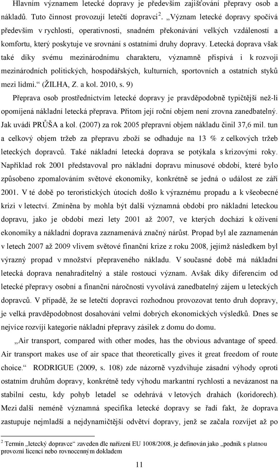 Letecká doprava však také díky svému mezinárodnímu charakteru, významně přispívá i k rozvoji mezinárodních politických, hospodářských, kulturních, sportovních a ostatních styků mezi lidmi. (ŽILHA, Z.