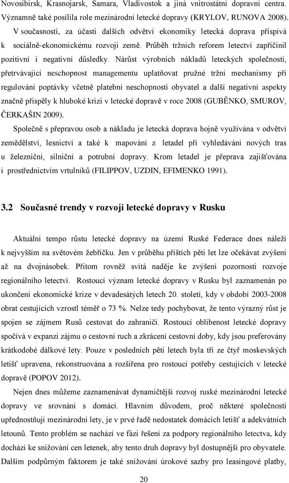 Nárůst výrobních nákladů leteckých společností, přetrvávající neschopnost managementu uplatňovat pružné tržní mechanismy při regulování poptávky včetně platební neschopnosti obyvatel a další