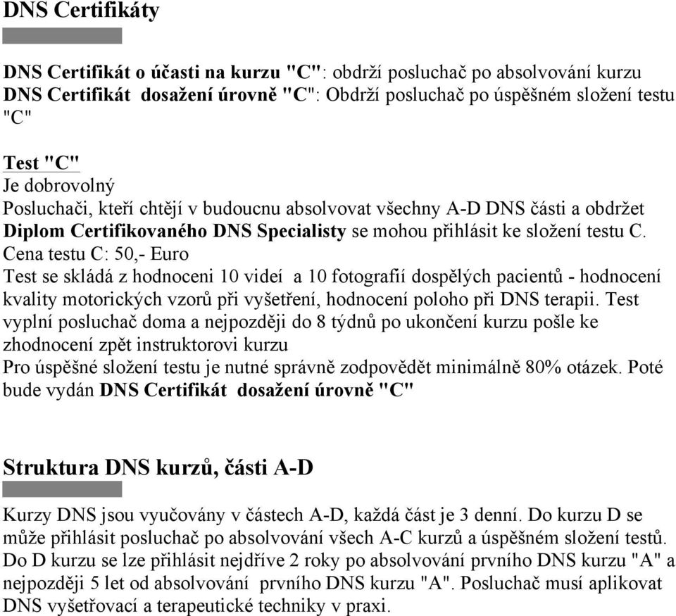 Cena testu C: 50,- Euro Test se skládá z hodnoceni 10 videí a 10 fotografií dosp#l!ch pacient$ - hodnocení kvality motorick!ch vzor$ p"i vy%et"ení, hodnocení poloho p"i DNS terapii.