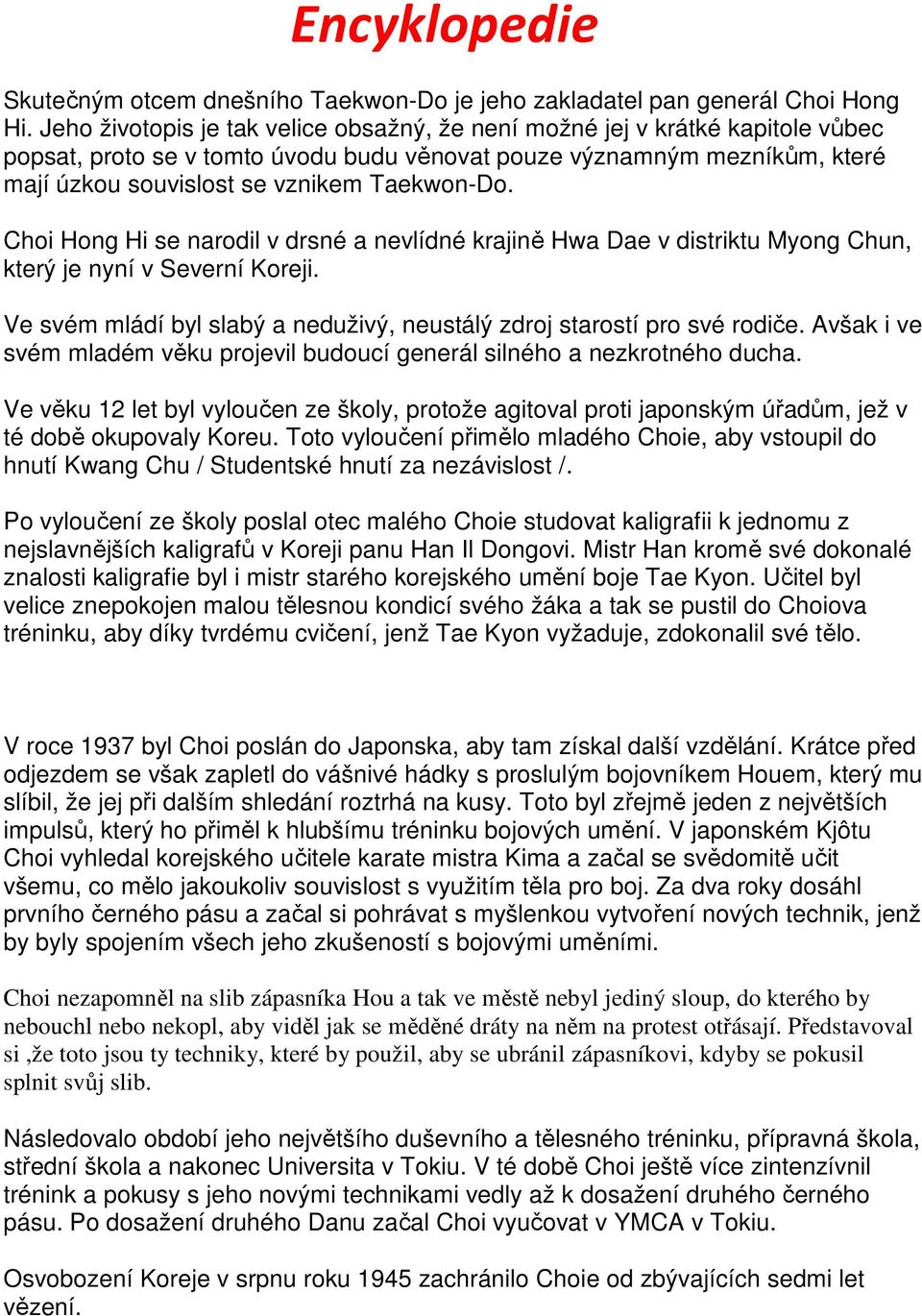 Choi Hong Hi se narodil v drsné a nevlídné krajině Hwa Dae v distriktu Myong Chun, který je nyní v Severní Koreji. Ve svém mládí byl slabý a neduživý, neustálý zdroj starostí pro své rodiče.