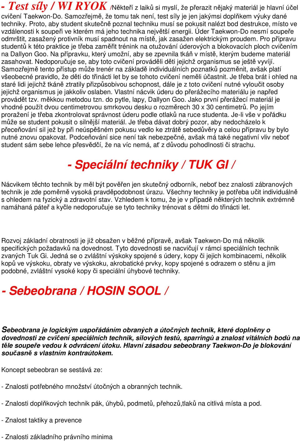 Úder Taekwon-Do nesmí soupeře odmrštit, zasažený protivník musí spadnout na místě, jak zasažen elektrickým proudem.