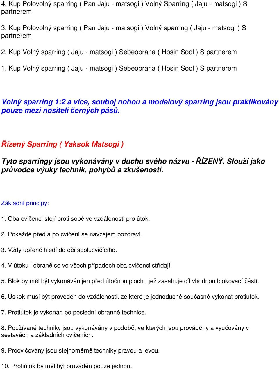 Kup Volný sparring ( Jaju - matsogi ) Sebeobrana ( Hosin Sool ) S partnerem Volný sparring 1:2 a více, souboj nohou a modelový sparring jsou praktikovány pouze mezi nositeli černých pásů.