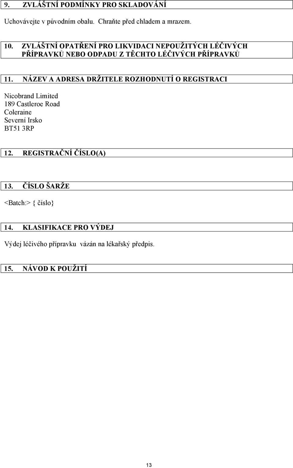 NÁZEV A ADRESA DRŽITELE ROZHODNUTÍ O REGISTRACI Nicobrand Limited 189 Castleroe Road Coleraine Severní Irsko BT51 3RP 12.