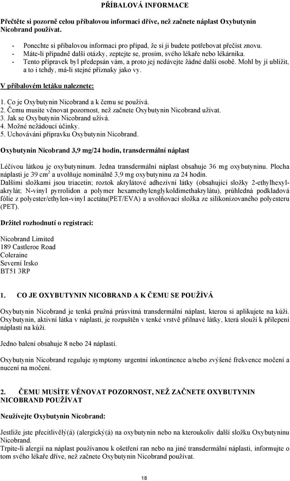 - Tento přípravek byl předepsán vám, a proto jej nedávejte žádné další osobě. Mohl by jí ublížit, a to i tehdy, má-li stejné příznaky jako vy. V příbalovém letáku naleznete: 1.