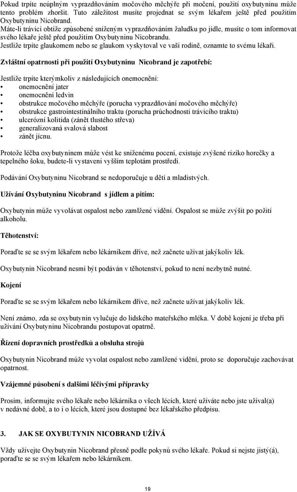 Máte-li trávicí obtíže způsobené sníženým vyprazdňováním žaludku po jídle, musíte o tom informovat svého lékaře ještě před použitím Oxybutyninu Nicobrandu.