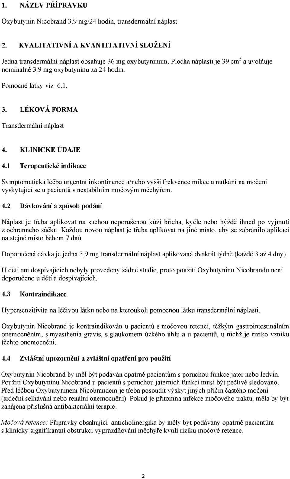 1 Terapeutické indikace Symptomatická léčba urgentní inkontinence a/nebo vyšší frekvence mikce a nutkání na močení vyskytující se u pacientů s nestabilním močovým měchýřem. 4.