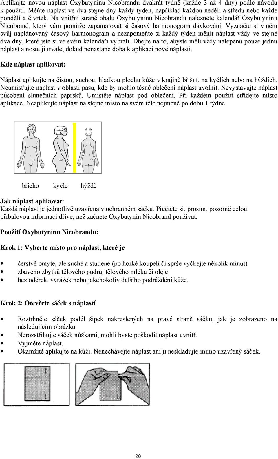 Na vnitřní straně obalu Oxybutyninu Nicobrandu naleznete kalendář Oxybutyninu Nicobrand, který vám pomůže zapamatovat si časový harmonogram dávkování.