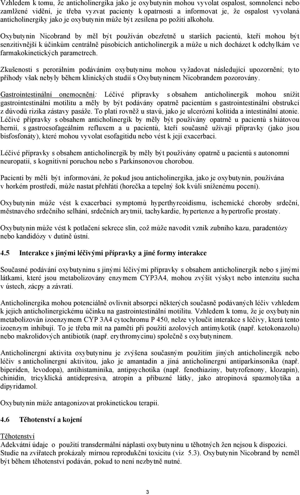 Oxybutynin Nicobrand by měl být používán obezřetně u starších pacientů, kteří mohou být senzitivnější k účinkům centrálně působících anticholinergik a může u nich docházet k odchylkám ve