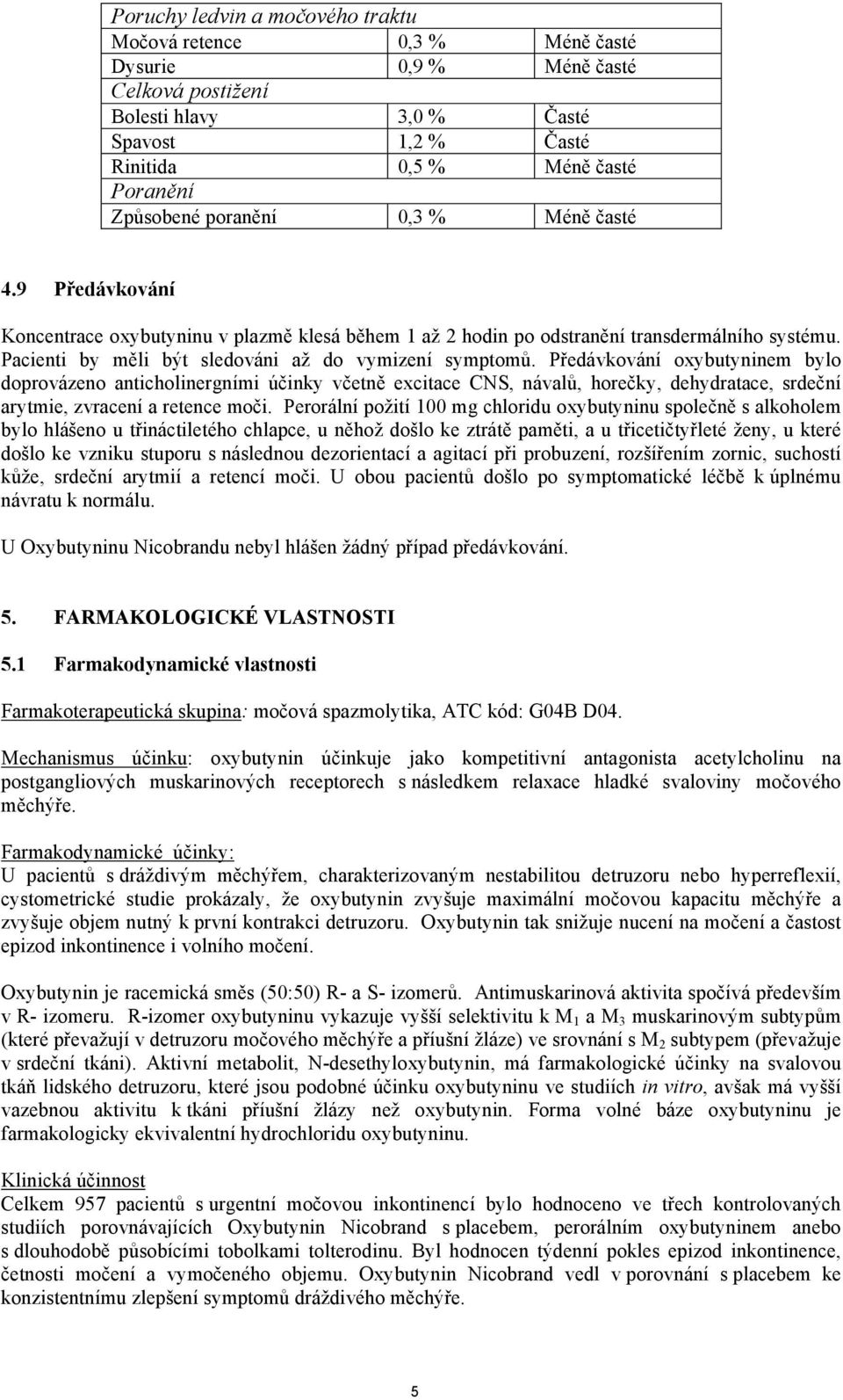 Předávkování oxybutyninem bylo doprovázeno anticholinergními účinky včetně excitace CNS, návalů, horečky, dehydratace, srdeční arytmie, zvracení a retence moči.