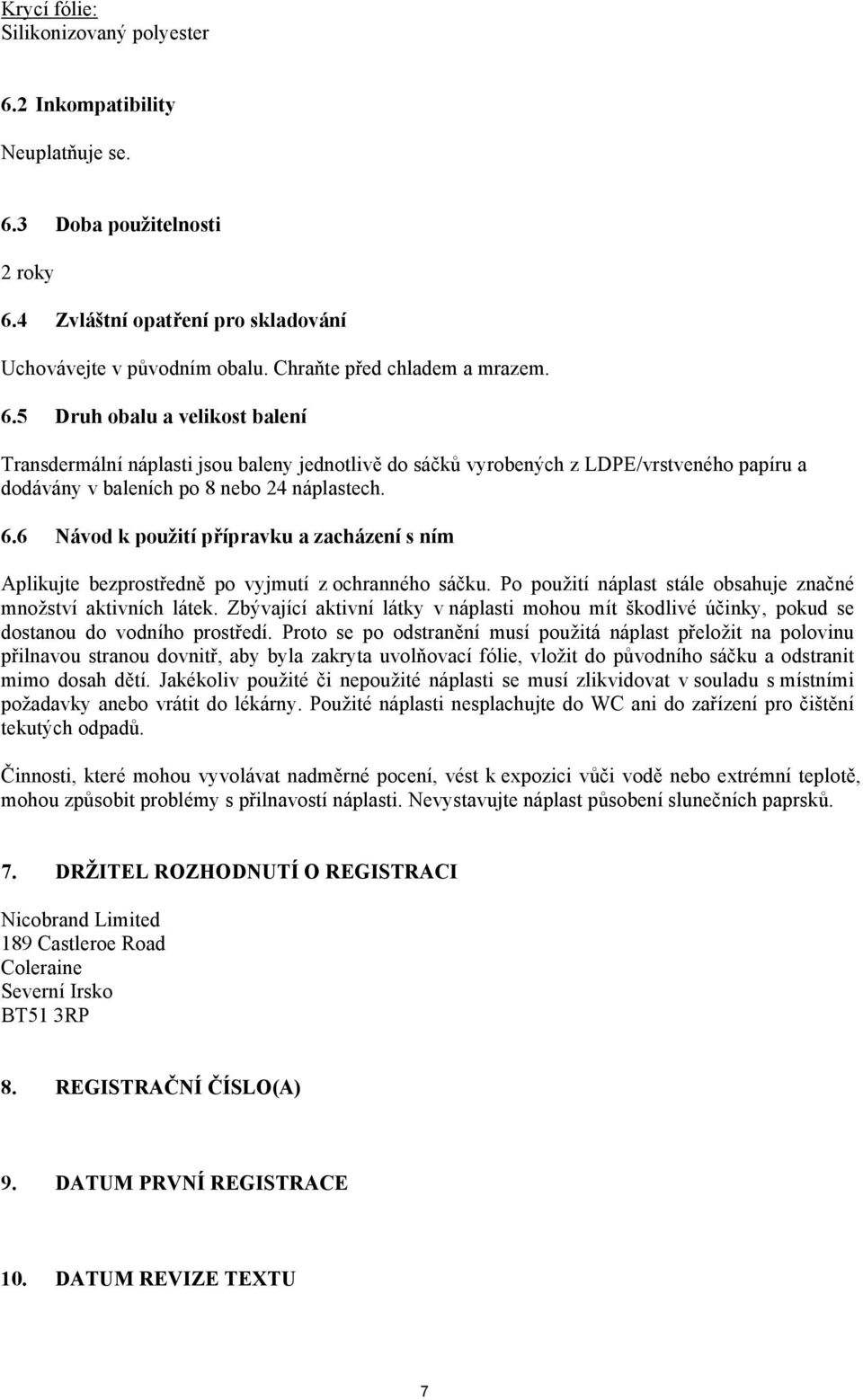 5 Druh obalu a velikost balení Transdermální náplasti jsou baleny jednotlivě do sáčků vyrobených z LDPE/vrstveného papíru a dodávány v baleních po 8 nebo 24 náplastech. 6.